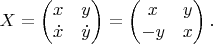 $$X=\begin{pmatrix}
  x &y \\
  \dot x &\dot y
 \end{pmatrix}=\begin{pmatrix}
x &y \\
 -y &x
 \end{pmatrix}.$$