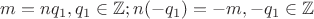 $m=nq_1 , q_1\in\mathbb Z ;n(-q_1)=-m , -q_1\in\mathbb Z$ $m=nq_1 , q_1\in\mathbb Z ;n(-q_1)=-m , -q_1\in\mathbb Z$
