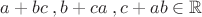 $a+bc\;,b+ca\;,c+ab \in \mathbb{R}$