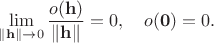 $\displaystyle \lim_{\|\mathbf{h}\| \to 0} \frac{o(\mathbf{h})}{\|\mathbf{h}\|} = 0, \quad o(\mathbf{0}) = 0.$