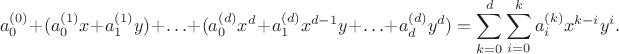 $$
a_{0}^{(0)} + (a_0^{(1)}x+a_1^{(1)}y)+\ldots+ (a_0^{(d)}x^d+a_{1}^{(d)}x^{d-1}y+\ldots+a_d^{(d)}y^d)=\sum_{k=0}^{d}\sum_{i=0}^{k}a_i^{(k)}x^{k-i}y^{i}.
$$