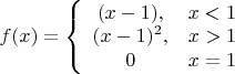 $f(x)=\left\{\begin{array}{cc}
(x-1), & x<1\\
(x-1)^{2}, & x>1\\
0 & x=1
\end{array}\right.$