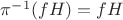 $\pi^{-1}(fH) = fH$