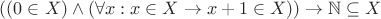 $((0 \in X) \wedge (\forall x: x \in X \rightarrow x + 1 \in X)) \rightarrow \mathbb N \subseteq X$