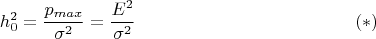 $$h_0^2=\frac{p_{max}}{\sigma^2}=\frac{E^2}{\sigma^2}\eqno (*)$$