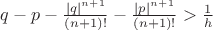 $q - p - \frac{|q|^{n+1}}{(n+1)!} - \frac{|p|^{n+1}}{(n+1)!} > \frac{1}{h} $