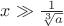 $x\gg\frac1{\sqrt[3]{a}}$