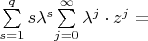 $ \sum\limits_{s = 1}^q s \lambda^s {\sum\limits_{j = 0}^\infty {\lambda ^{ j} \cdot z^j } } = $