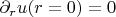 $\partial _r u (r=0) = 0$