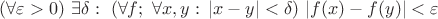 $(\forall\varepsilon>0)\ \exists\delta:\ (\forall f;\ \forall x,y:\,|x-y|<\delta)\ |f(x)-f(y)|<\varepsilon$