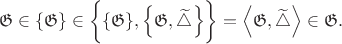 $$\mathfrak G \in \{\mathfrak G\} \in \biggl\{\{\mathfrak G\}, \left\{\mathfrak G,\widetilde\triangle\right\}\biggr\} = \left\langle\mathfrak G,\widetilde\triangle\right\rangle \in \mathfrak G.$$
