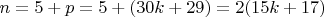 $n=5+ p =5+(30k+29) =2(15k+17)$
