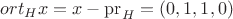 $ort_Hx = x - \operatorname{pr}_H = (0, 1, 1, 0)$