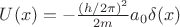 $U(x)=-\frac{(h/2\pi)^2}{2m}a_{0}\delta(x)$