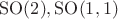 $\mathrm{SO}(2), \mathrm{SO}(1,1)$ $\mathrm{SO}(2), \mathrm{SO}(1,1)$