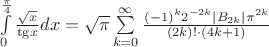 $\[\int\limits_0^{\frac{\pi }{4}} {\frac{{\sqrt x }}{{{\mathop{\rm tg}\nolimits} x}}dx}  = \sqrt \pi  \sum\limits_{k = 0}^\infty  {\frac{{{{( - 1)}^k}{2^{ - 2k}}\left| {{B_{2k}}} \right|{\pi ^{2k}}}}{{(2k)! \cdot (4k + 1)}}} \]$