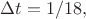 $\Delta t=1/18,$