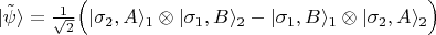 $\vert\tilde{\psi}\rangle=\frac{1}{\sqrt{2}}\Bigl(\vert\sigma_2,A\rangle_1\otimes\vert\sigma_1,B\rangle_2-\vert\sigma_1,B\rangle_1\otimes\vert\sigma_2,A\rangle_2\Bigr)$