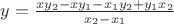 $\[
y = \frac{{xy_2  - xy_1  - x_1 y_2  + y_1 x_2 }}
{{x_2  - x_1 }}
\]
$