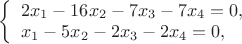 $
\left\{ \begin{array}{l}
2x_1-16x_2-7x_3-7x_4=0,\\
x_1-5x_2-2x_3-2x_4=0,
\end{array} \right.
$