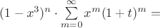 $(1-x^3)^n\cdot \sum\limits_{m=0}^{\infty} x^m(1+t)^m = $ $(1-x^3)^n\cdot \sum\limits_{m=0}^{\infty} x^m(1+t)^m = $