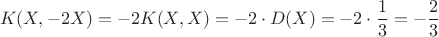 $$K(X,-2X) = -2K(X,X) = -2 \cdot D(X) = -2 \cdot \frac{1}{3} = -\frac{2}{3}$$