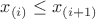 $x_{(i)} \le x_{(i+1)}$