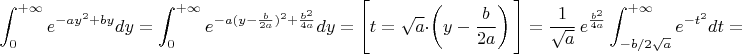 $$\int_0^{+\infty}e^{-ay^2+by}dy=\int_0^{+\infty}e^{-a(y-{b\over2a})^2+{b^2\over4a}}dy=\Bigg[t=\sqrt{a}\cdot\left(y-{b\over2a}\right)\Bigg]={1\over\sqrt a}\,e^{b^2\over4a}\int_{-b/2\sqrt a}^{+\infty}e^{-t^2}dt=$$