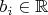$b_i \in \mathbb{R}$