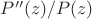 $P''(z)/P(z)$