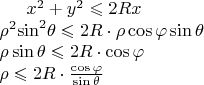 $x^2 + y^2 \leqslant 2Rx  \\
{\rho ^2}{\sin ^2}\theta  \leqslant 2R \cdot \rho \cos \varphi \sin \theta  \\ 
\rho \sin \theta  \leqslant 2R \cdot \cos \varphi   \\
\rho  \leqslant 2R \cdot \frac{{\cos \varphi }}{{\sin \theta }} $