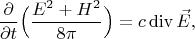 $$\frac{\partial}{\partial t}\Big(\frac{E^2+H^2}{8\pi}\Big)=c\operatorname{div}{\vec{E}},$$