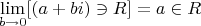 $$\lim\limit_{b\to 0}[(a+bi) \ni R] = a \in R$$