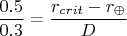 $$\frac{0.5}{0.3}=\frac{r_{crit}-r_{\oplus}}{D}$$