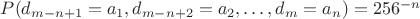 $P(d_{m-n+1}=a_1,d_{m-n+2}=a_2,\ldots,d_m=a_n)=256^{-n}$