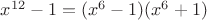 $x^{12}-1=(x^6-1)(x^6+1)$