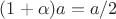 $(1+{\alpha})a = a/2$