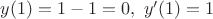 $y(1)=1-1=0, \ y'(1)=1$ $y(1)=1-1=0, \ y'(1)=1$