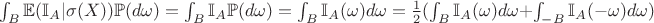 $\int_B \mathbb{E}(\mathbb{I}_A |\sigma(X)) \mathbb{P} (d\omega) = \int_B \mathbb{I}_A \mathbb{P} (d\omega) =\int_B \mathbb{I}_A (\omega) d\omega = \frac{1}{2} (\int_B \mathbb{I}_A (\omega) d\omega + \int_{-B} \mathbb{I}_A (-\omega) d\omega)$