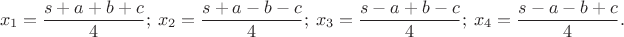 $$x_1=\dfrac{s+a+b+c}{4};\ x_2=\dfrac{s+a-b-c}{4};\ x_3=\dfrac{s-a+b-c}{4};\ x_4=\dfrac{s-a-b+c}{4}. $$