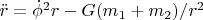 $\ddot r=\dot \phi^2 r-G(m_1+m_2)/r^2$