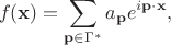 $$f(\mathbf{x})=\sum_{\mathbf{p}\in \Gamma^*} a_{\mathbf{p}} e^{i\mathbf{p}\cdot\mathbf{x}},$$ $$f(\mathbf{x})=\sum_{\mathbf{p}\in \Gamma^*} a_{\mathbf{p}} e^{i\mathbf{p}\cdot\mathbf{x}},$$
