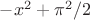 $ -x^2+\pi^2/2$
