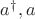 $a^\dag,a$ $a^\dag,a$