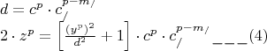 \[
\begin{array}{l}
 d = c^p  \cdot c_/^{p - m_/ }  \\ 
 2 \cdot z^p  = \left[ {\frac{{(y^p )^2 }}{{d^2 }} + 1} \right] \cdot c^p  \cdot c_/^{p - m_/ } \_\_\_(4) \\ 
 \end{array}
\]