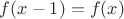 $f(x-1)=f(x)$