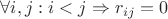 $ \forall i,j : i < j \Rightarrow  r_{ij} = 0 $