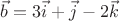 $\vec b =3\vec i +\vec j-2\vec k$