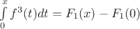 $\int\limits_{0}^{x}f^3(t)dt = F_1(x) - F_1(0)$