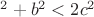 $с^2+b^2<2c^2$